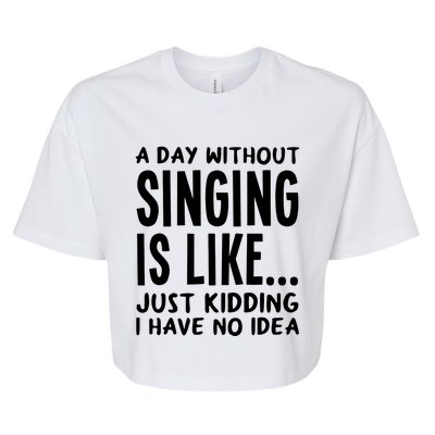 A Day Without Singing Is Like Funny Music Lover Singer Bella+Canvas Jersey Crop Tee