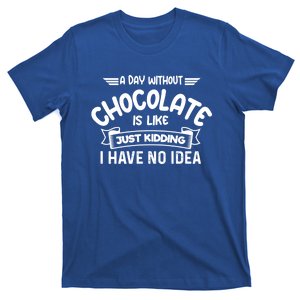 A Day Without Chocolate Is Like Just Ding I Have No Idea Gift T-Shirt