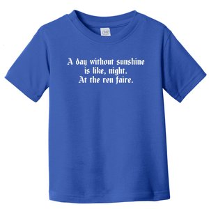 A Day Without Sunshine Is Like Night At The Ren Faire Cute Gift Toddler T-Shirt