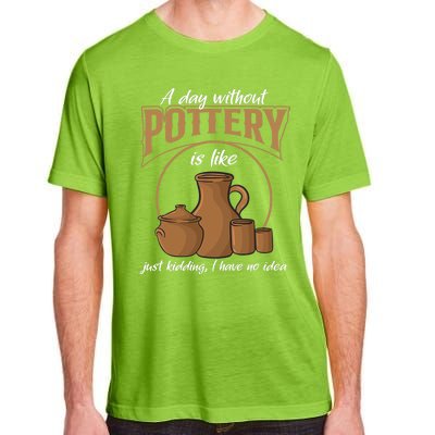 A Day Without Pottery Is Like Just Kidding, I Have No Idea. Adult ChromaSoft Performance T-Shirt