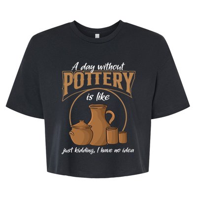 A Day Without Pottery Is Like Just Kidding, I Have No Idea. Bella+Canvas Jersey Crop Tee