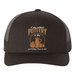 A Day Without Pottery Is Like Just Kidding, I Have No Idea. Yupoong Adult 5-Panel Trucker Hat