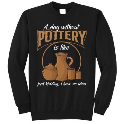 A Day Without Pottery Is Like Just Kidding, I Have No Idea. Sweatshirt