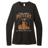 A Day Without Pottery Is Like Just Kidding, I Have No Idea. Womens CVC Long Sleeve Shirt