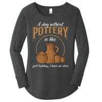 A Day Without Pottery Is Like Just Kidding, I Have No Idea. Women's Perfect Tri Tunic Long Sleeve Shirt