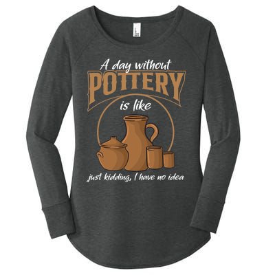 A Day Without Pottery Is Like Just Kidding, I Have No Idea. Women's Perfect Tri Tunic Long Sleeve Shirt