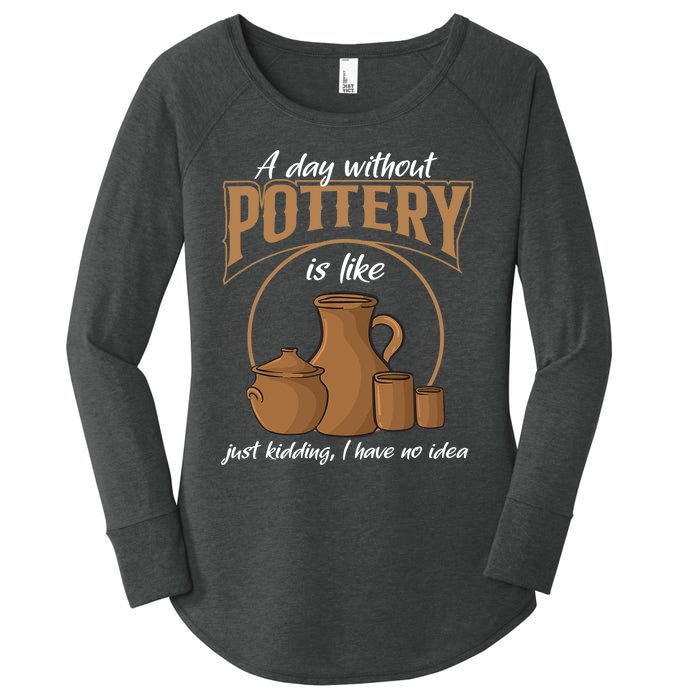 A Day Without Pottery Is Like Just Kidding, I Have No Idea. Women's Perfect Tri Tunic Long Sleeve Shirt