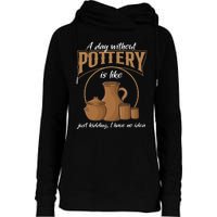 A Day Without Pottery Is Like Just Kidding, I Have No Idea. Womens Funnel Neck Pullover Hood