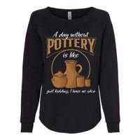 A Day Without Pottery Is Like Just Kidding, I Have No Idea. Womens California Wash Sweatshirt