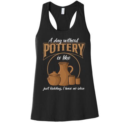 A Day Without Pottery Is Like Just Kidding, I Have No Idea. Women's Racerback Tank