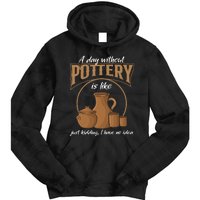 A Day Without Pottery Is Like Just Kidding, I Have No Idea. Tie Dye Hoodie