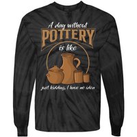 A Day Without Pottery Is Like Just Kidding, I Have No Idea. Tie-Dye Long Sleeve Shirt