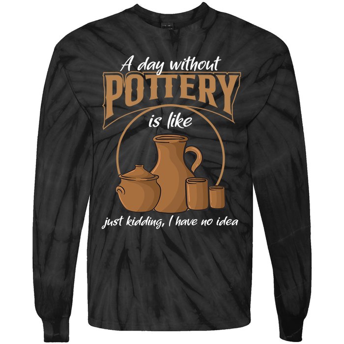 A Day Without Pottery Is Like Just Kidding, I Have No Idea. Tie-Dye Long Sleeve Shirt