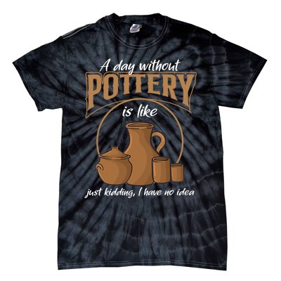 A Day Without Pottery Is Like Just Kidding, I Have No Idea. Tie-Dye T-Shirt