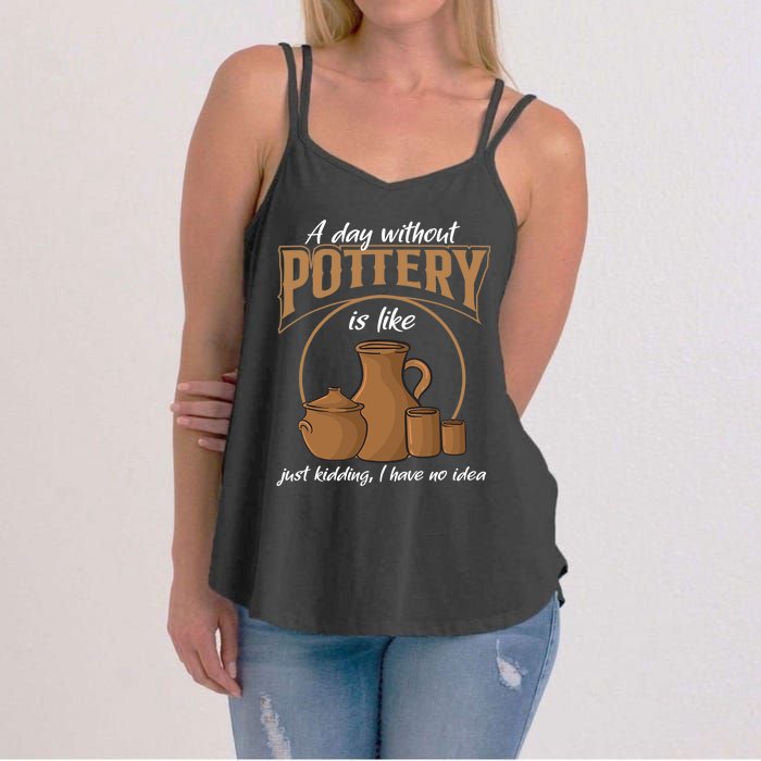 A Day Without Pottery Is Like Just Kidding, I Have No Idea. Women's Strappy Tank