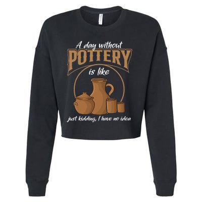 A Day Without Pottery Is Like Just Kidding, I Have No Idea. Cropped Pullover Crew