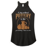 A Day Without Pottery Is Like Just Kidding, I Have No Idea. Women's Perfect Tri Rocker Tank