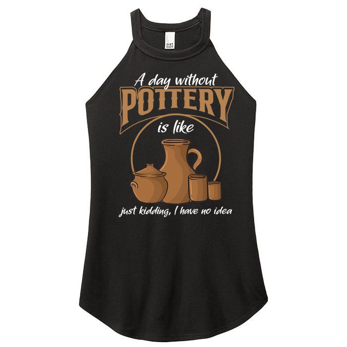 A Day Without Pottery Is Like Just Kidding, I Have No Idea. Women's Perfect Tri Rocker Tank