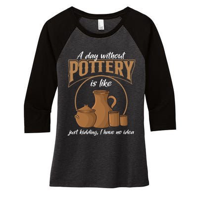 A Day Without Pottery Is Like Just Kidding, I Have No Idea. Women's Tri-Blend 3/4-Sleeve Raglan Shirt