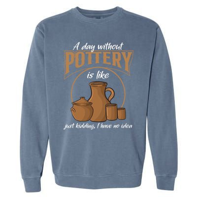 A Day Without Pottery Is Like Just Kidding, I Have No Idea. Garment-Dyed Sweatshirt