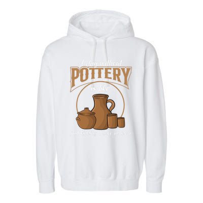 A Day Without Pottery Is Like Just Kidding, I Have No Idea. Garment-Dyed Fleece Hoodie