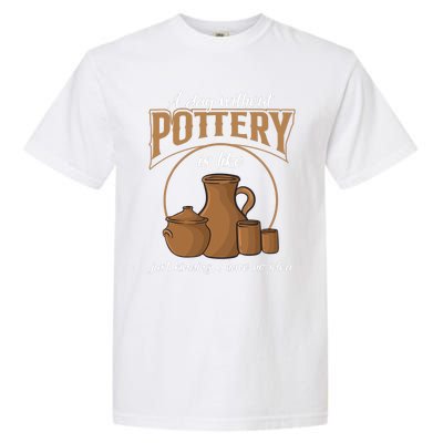 A Day Without Pottery Is Like Just Kidding, I Have No Idea. Garment-Dyed Heavyweight T-Shirt