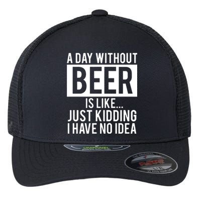 A Day Without Beer Is Like Just Kidding I Have No Idea Flexfit Unipanel Trucker Cap