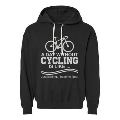 A Day Without Cycling Is Like Just Kidding I Have No Idea Gift Garment-Dyed Fleece Hoodie
