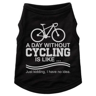 A Day Without Cycling Is Like Just Kidding I Have No Idea Gift Doggie Tank