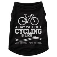 A Day Without Cycling Is Like Just Kidding I Have No Idea Gift Doggie Tank