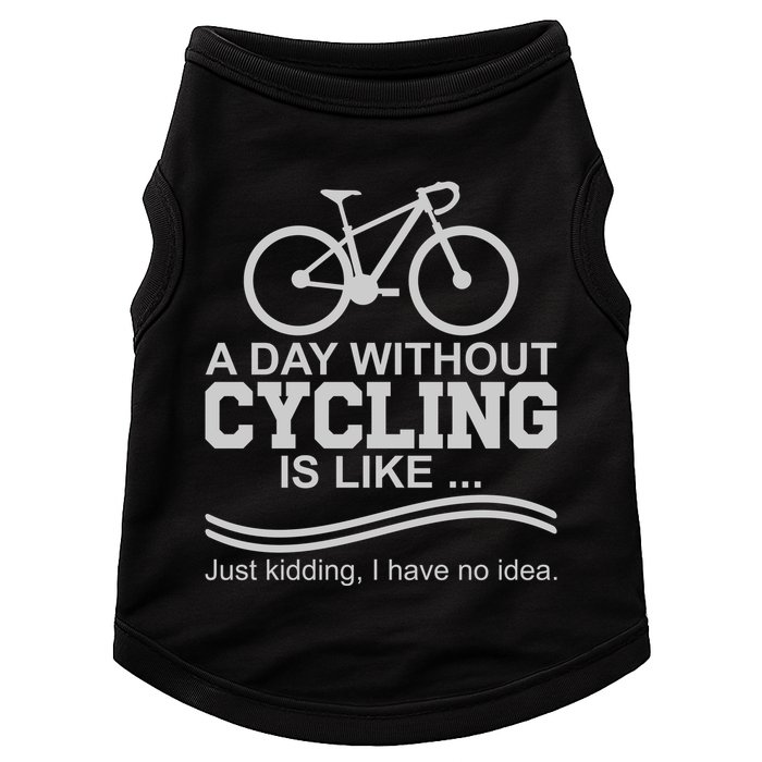 A Day Without Cycling Is Like Just Kidding I Have No Idea Gift Doggie Tank