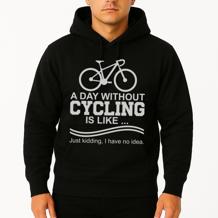 A Day Without Cycling Is Like Just Kidding I Have No Idea Gift Hoodie