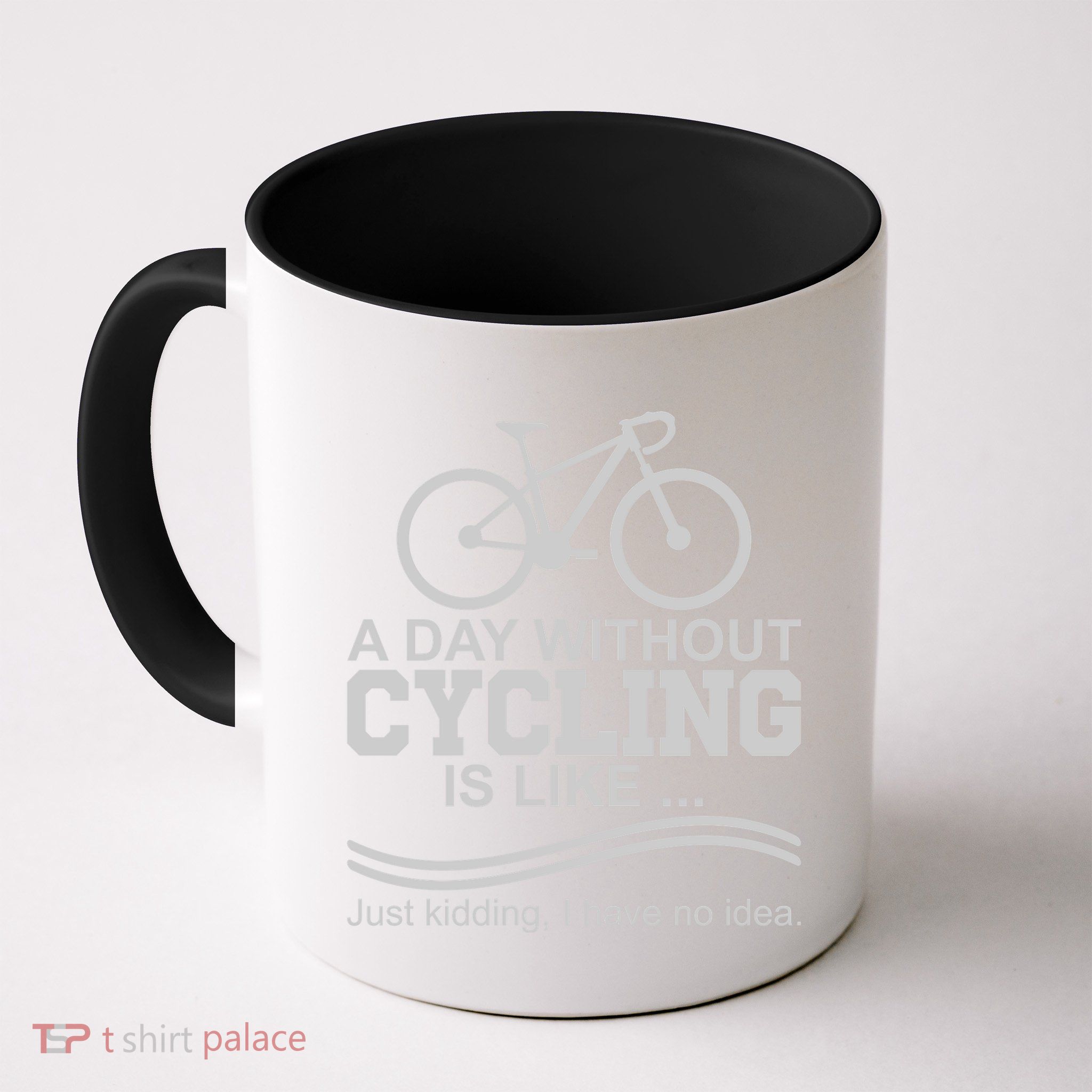 A Day Without Cycling Is Like Just Kidding I Have No Idea Gift Mug