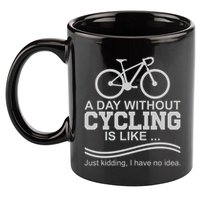 A Day Without Cycling Is Like Just Kidding I Have No Idea Gift 11oz C Handle Ceramic Mug