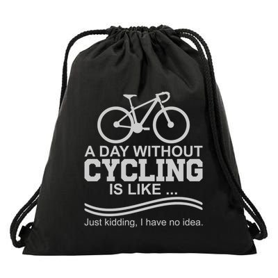 A Day Without Cycling Is Like Just Kidding I Have No Idea Gift Drawstring Bag