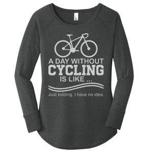 A Day Without Cycling Is Like Just Kidding I Have No Idea Gift Women's Perfect Tri Tunic Long Sleeve Shirt