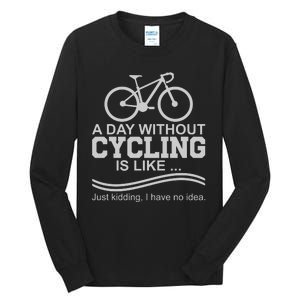 A Day Without Cycling Is Like Just Kidding I Have No Idea Gift Tall Long Sleeve T-Shirt