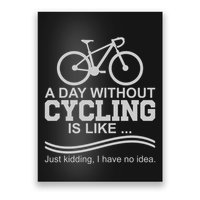 A Day Without Cycling Is Like Just Kidding I Have No Idea Gift Poster
