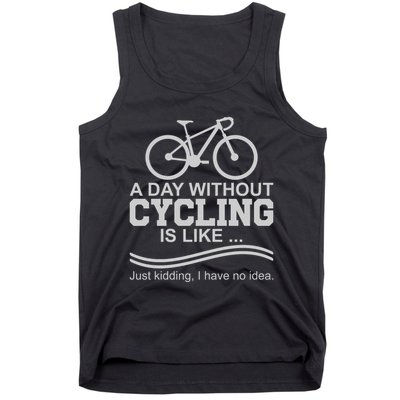 A Day Without Cycling Is Like Just Kidding I Have No Idea Gift Tank Top