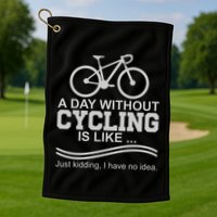 A Day Without Cycling Is Like Just Kidding I Have No Idea Gift Golf Towel