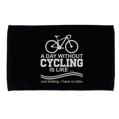 A Day Without Cycling Is Like Just Kidding I Have No Idea Gift Microfiber Hand Towel