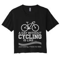 A Day Without Cycling Is Like Just Kidding I Have No Idea Gift Crop Top