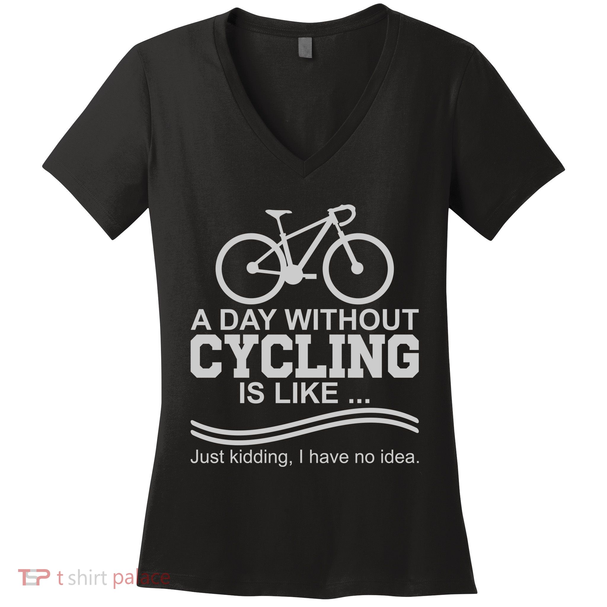 A Day Without Cycling Is Like Just Kidding I Have No Idea Gift Women's V-Neck T-Shirt