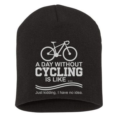 A Day Without Cycling Is Like Just Kidding I Have No Idea Gift Short Acrylic Beanie