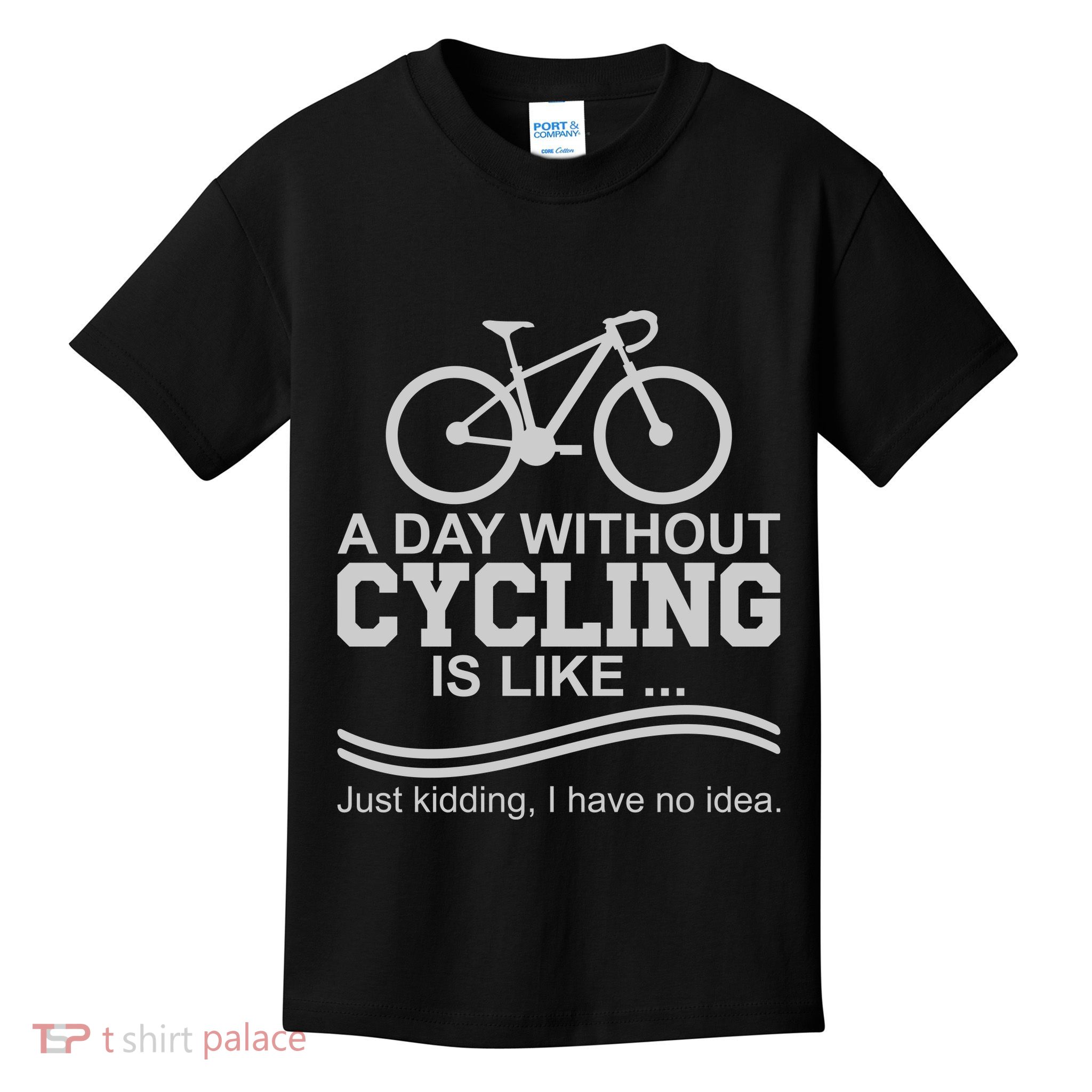 A Day Without Cycling Is Like Just Kidding I Have No Idea Gift Kids T-Shirt