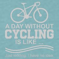 A Day Without Cycling Is Like Just Kidding I Have No Idea Gift Sueded Cloud Jersey T-Shirt