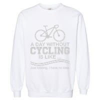 A Day Without Cycling Is Like Just Kidding I Have No Idea Gift Garment-Dyed Sweatshirt