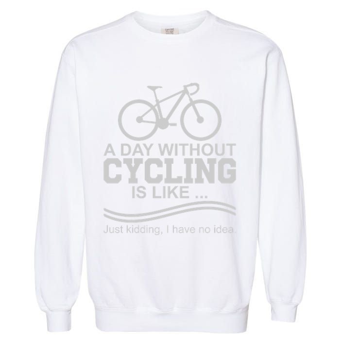 A Day Without Cycling Is Like Just Kidding I Have No Idea Gift Garment-Dyed Sweatshirt