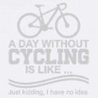 A Day Without Cycling Is Like Just Kidding I Have No Idea Gift Garment-Dyed Sweatshirt
