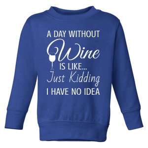 A Day Without Wine Is Like Just Ding I Have No Idea Gift Toddler Sweatshirt